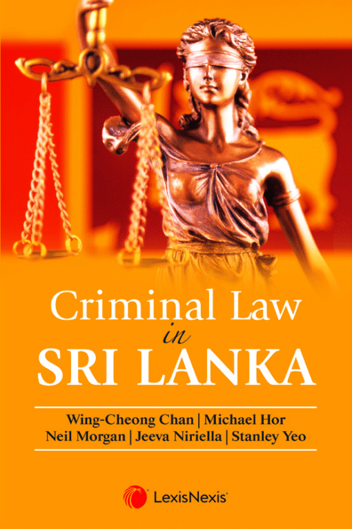 Lexis Nexis's Criminal Law in Sri Lanka by Wing-Cheong Chan, Michael Hor, Neil Morgan, Jeeva Niriella and Stanley Yeo 1st Edition 2020