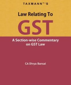 Taxmann's Law Relating To GST (A Section-wise Commentary on GST Law) by Divya Bansal 1st Edition 2020