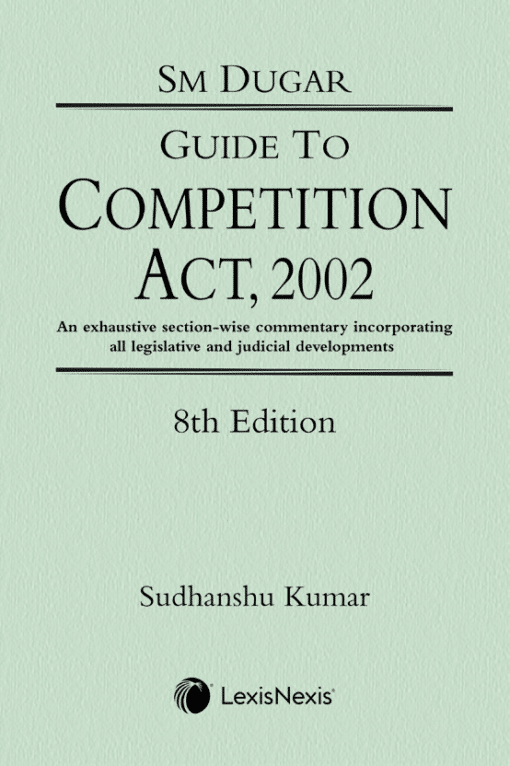 Lexis Nexis's Guide to Competition Act, 2002 by S M Dugar - 8th Edition December 2019
