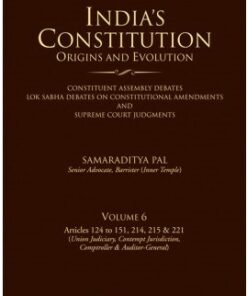 Lexis Nexis’s India’s Constitution – Origins and Evolution; Vol. 6: Articles 124 to 151, 214, 215 & 221 by Samaraditya Pal