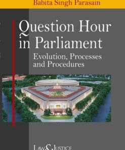 LJP's Question Hour in Parliament - Evolution, Processes and Procedures by Babita Singh Parasain - 1st Edition 2023