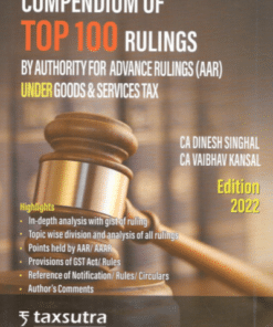 Commercial's Compendium of Top 100 Rulings By Authority For Advance Rulings (AAR) Under Goods & Services Tax By CA Dinesh Singhal - 1st Edition 2022