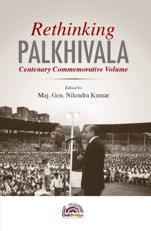 Oakbridge's Rethinking Palkhivala - Centenary Commemorative Volume by Maj. Gen. Nilendra Kumar - 1st Edition 2021