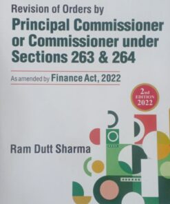 Commercial's Revision of Order By Principal Commissioner or Commissioner U/Ss 263 & 264 by Ram Dutt Sharma - 2nd Edition 2022