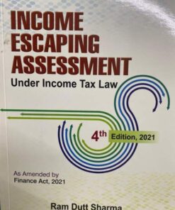 Commercial's Income Escaping Assessment under Income Tax Law by Ram Dutt Sharma - 4th Edition April, 2021