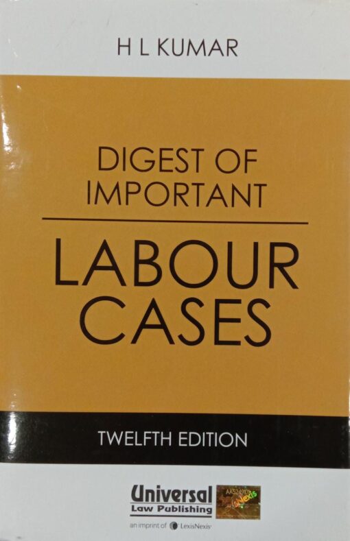 Lexis Nexis's Digest of Important Labour Cases by H L Kumar - 12th Edition 2018