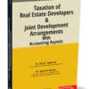 Taxmann's Taxation of Real Estate Developers & Joint Development Arrangements with Accounting Aspects by Raj K. Agarwal