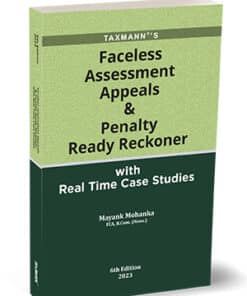Taxmann's Faceless Assessment, Appeals & Penalty Ready Reckoner by Mayank Mohanka - 6th Edition 2023