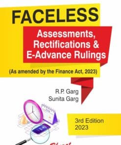 Bharat's Faceless Assessments, Rectifications & E-Advance Rulings by R.P. Garg - 3rd Edition 2023