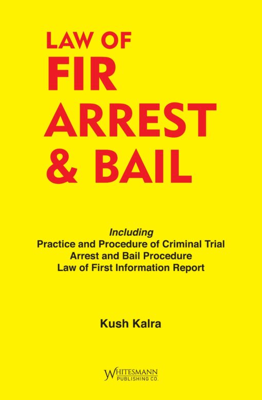 Whitesmann's Law of FIR, Arrest & Bail by Kush Kalra - Edition 2023