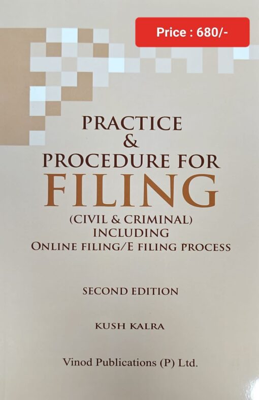 Practice & Procedure for Filing (Civil & Criminal) by Kush Kalra