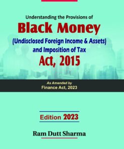 Commercial's Understanding the Provisions of Black Money (Undisclosed Foreign Income & Assets) and Imposition of Tax Act, 2015 by Ram Dutt Sharma - 1st Edition 2023