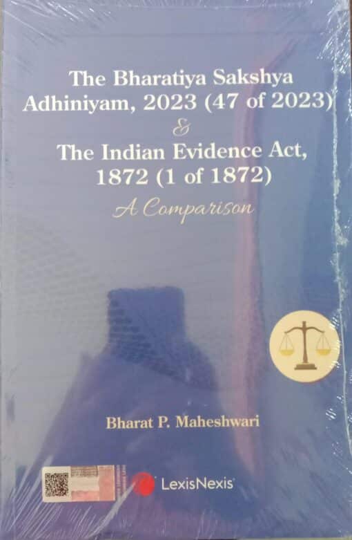 Lexis Nexis's The Bharatiya Sakshya Adhiniyam, 2023 (47 of 2023) & The Indian Evidence Act, 1872 (1 of 1872): A Comparison by Bharat P. Maheshwari