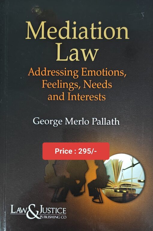 LJP's Mediation Law (Addressing Emotions, Feelings, Needs and Interests) by George Merlo Pallath